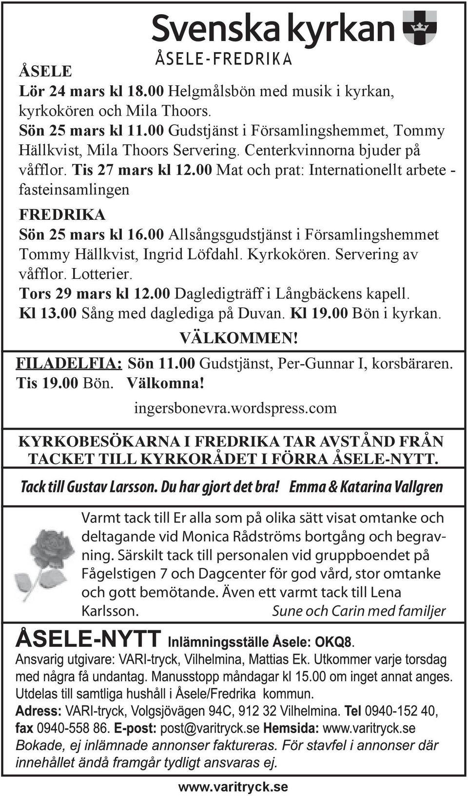 00 Allsångsgudstjänst i Församlingshemmet Tommy Hällkvist, Ingrid Löfdahl. Kyrkokören. Servering av våfflor. Lotterier. Tors 29 mars kl 12.00 Dagledigträff i Långbäckens kapell. Kl 13.