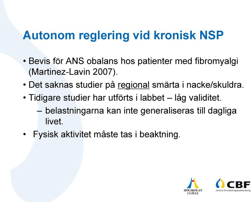 Det saknas studier på regional smärta i nacke/skuldra.