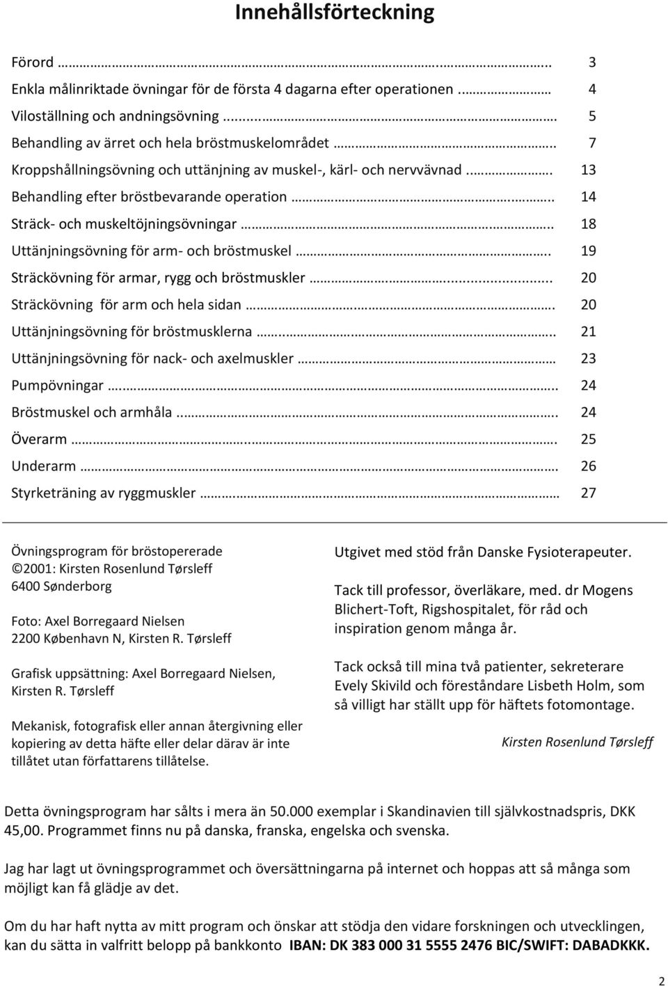 .. 18 Uttänjningsövning för arm- och bröstmuskel.. 19 Sträckövning för armar, rygg och bröstmuskler.... 20 Sträckövning för arm och hela sidan.. 20 Uttänjningsövning för bröstmusklerna.