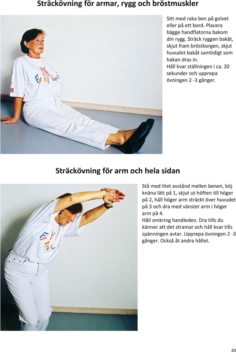 Sträckövning för arm och hela sidan Stå med litet avstånd mellen benen, böj knäna lätt på 1, skjut ut höften till höger på 2, håll höger arm sträckt över huvudet på