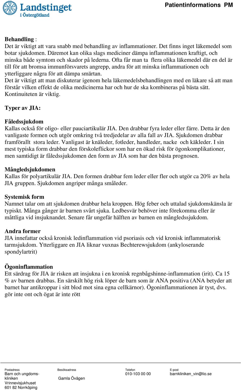 Ofta får man ta flera olika läkemedel där en del är till för att bromsa immunförsvarets angrepp, andra för att minska inflammationen och ytterliggare några för att dämpa smärtan.