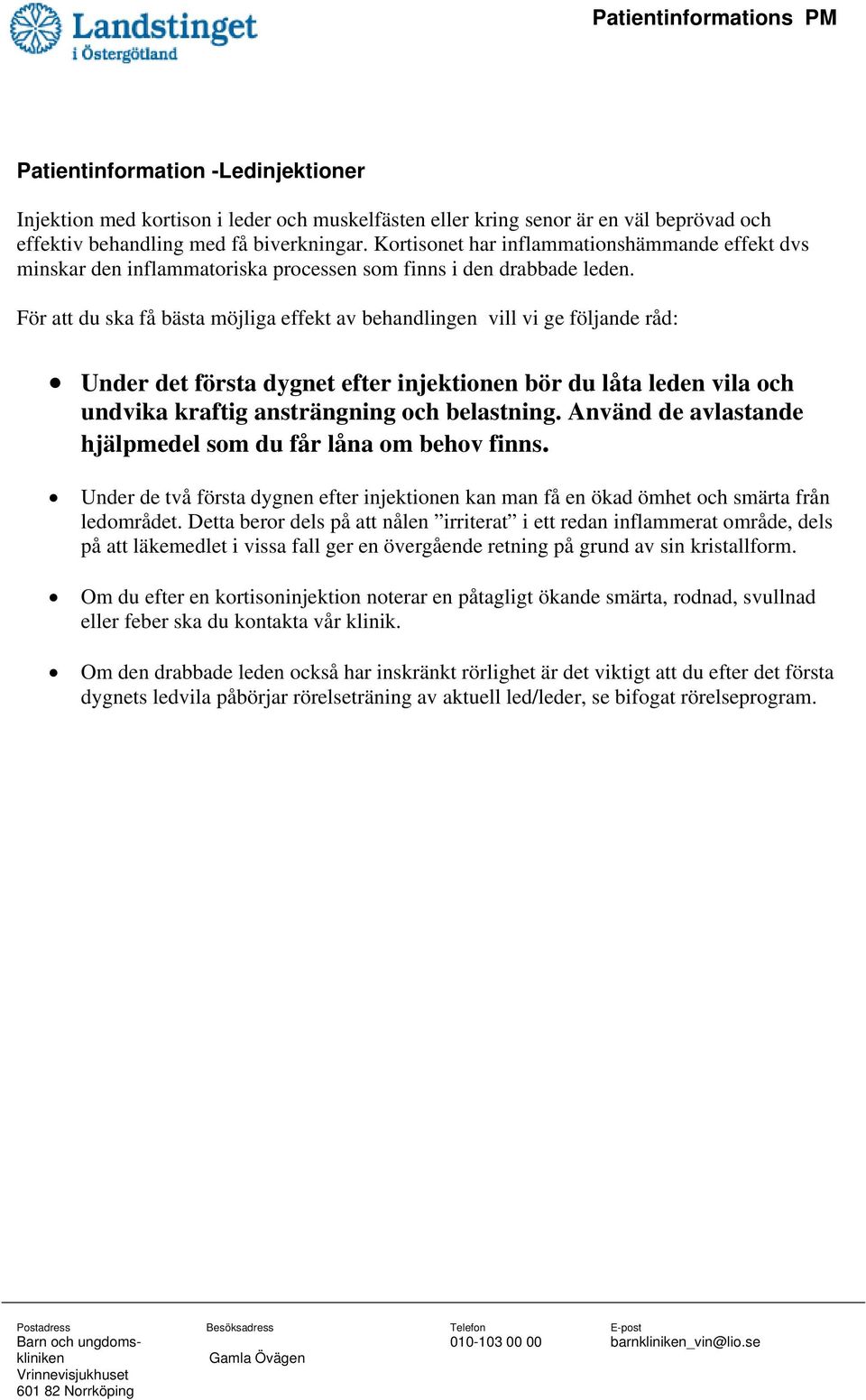 För att du ska få bästa möjliga effekt av behandlingen vill vi ge följande råd: Under det första dygnet efter injektionen bör du låta leden vila och undvika kraftig ansträngning och belastning.