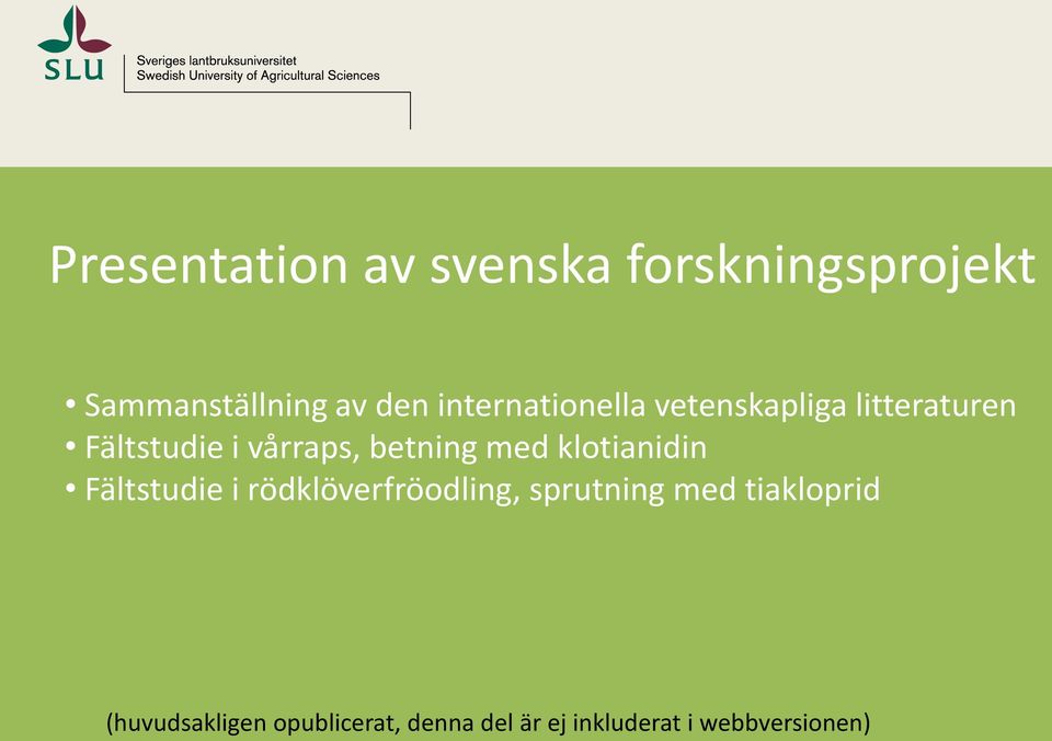 betning med klotianidin Fältstudie i rödklöverfröodling, sprutning med