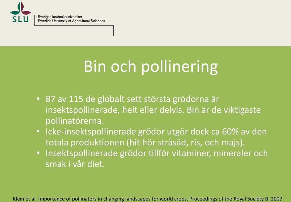 Icke-insektspollinerade grödor utgör dock ca 60% av den totala produktionen (hit hör stråsäd, ris, och majs).