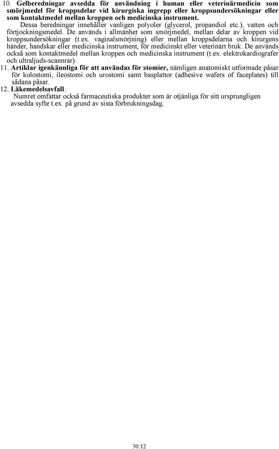De används i allmänhet som smörjmedel, mellan delar av kroppen vid kroppsundersökningar (t.ex.