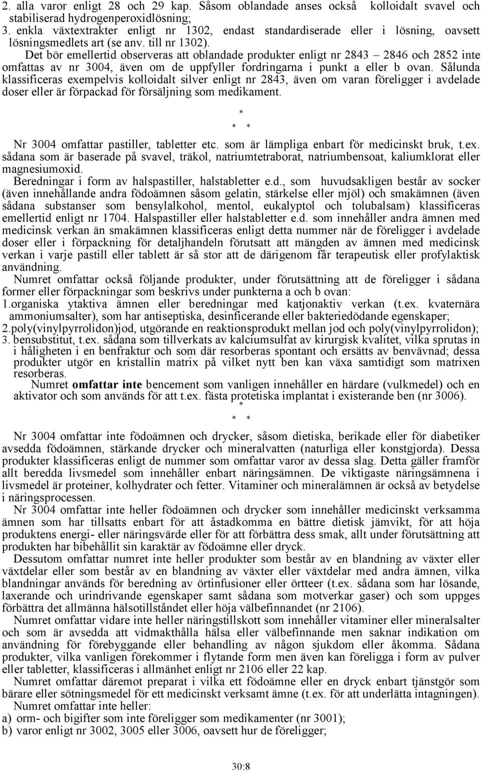 Det bör emellertid observeras att oblandade produkter enligt nr 2843 2846 och 2852 inte omfattas av nr 3004, även om de uppfyller fordringarna i punkt a eller b ovan.