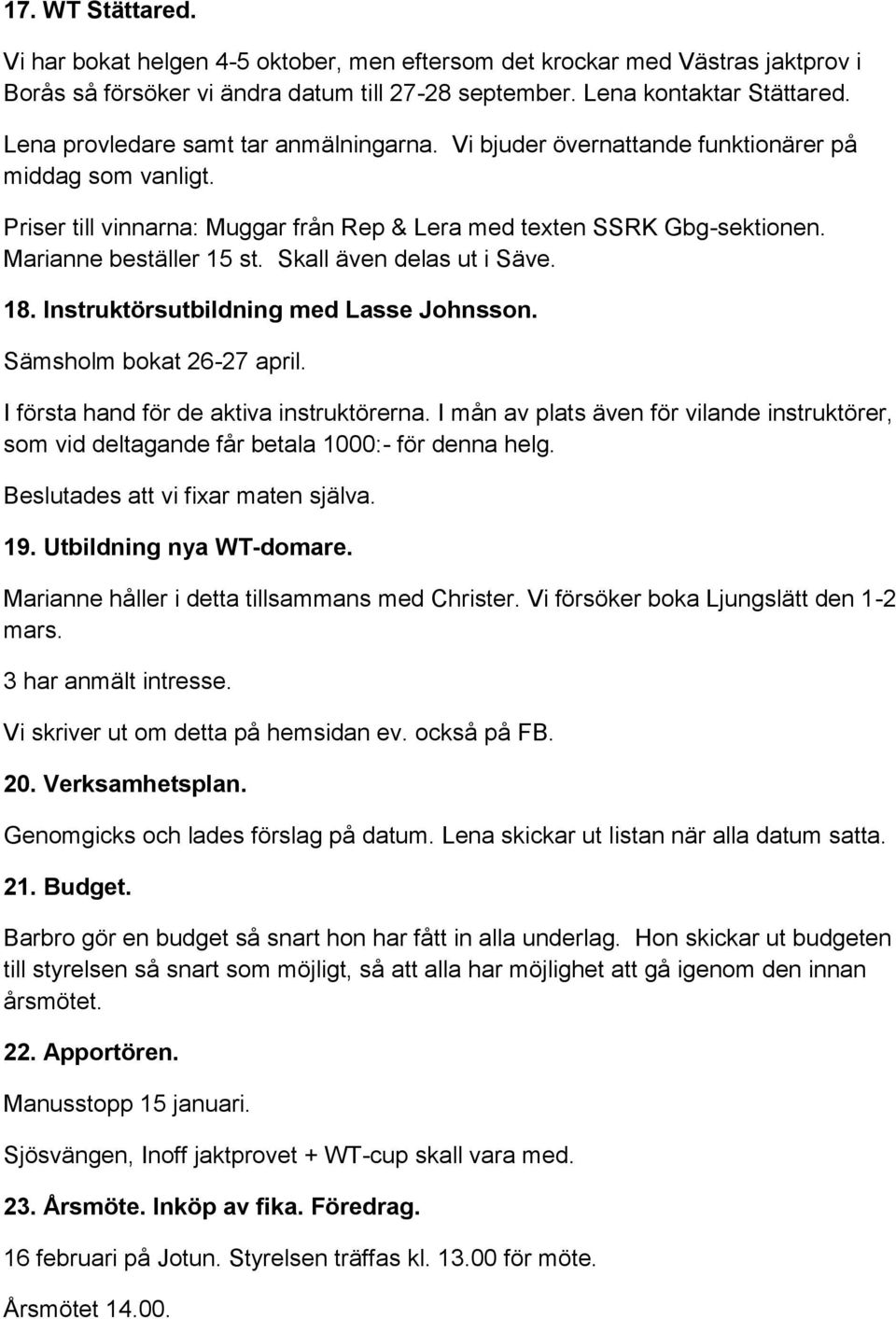 Skall även delas ut i Säve. 18. Instruktörsutbildning med Lasse Johnsson. Sämsholm bokat 26-27 april. I första hand för de aktiva instruktörerna.