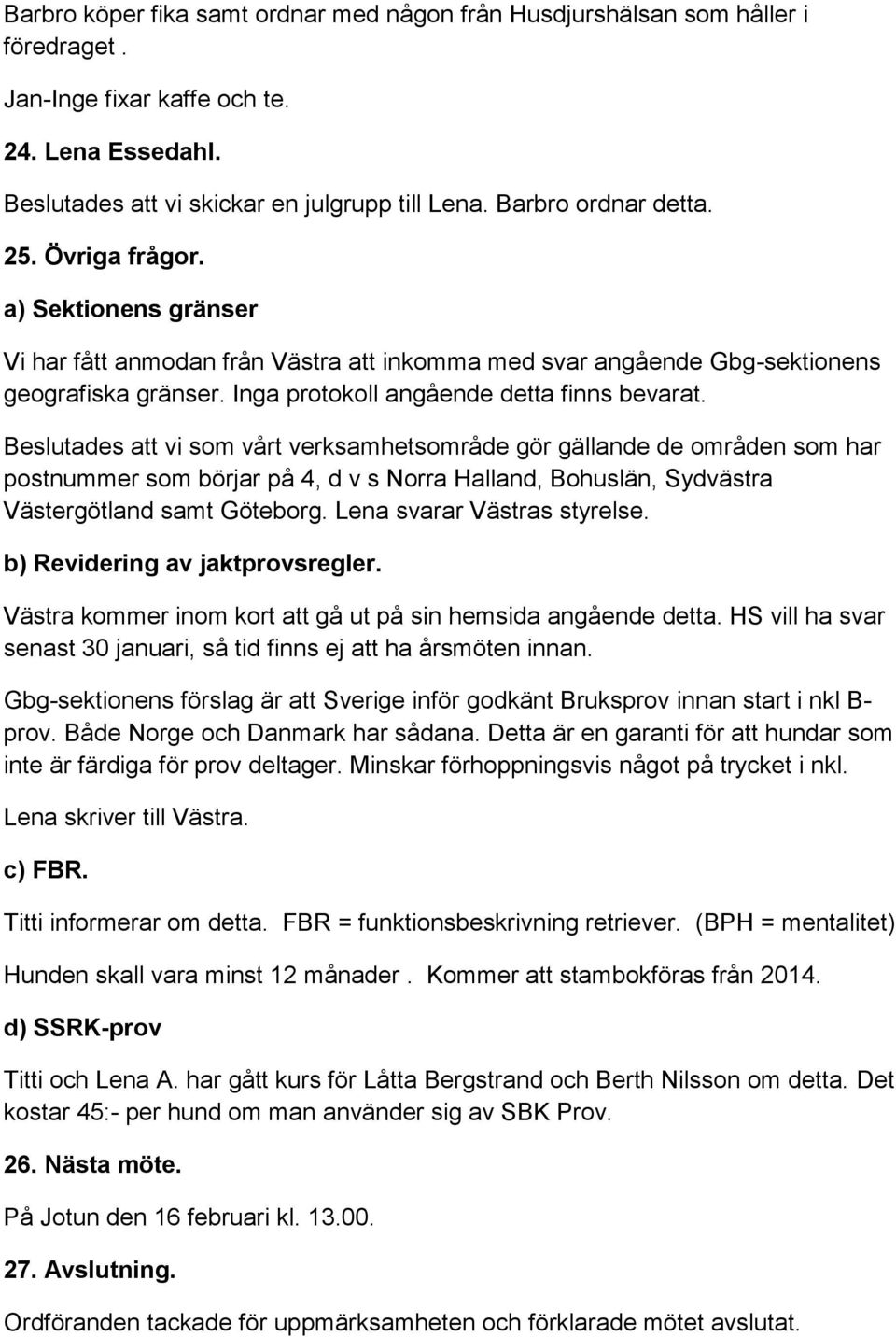 Inga protokoll angående detta finns bevarat.