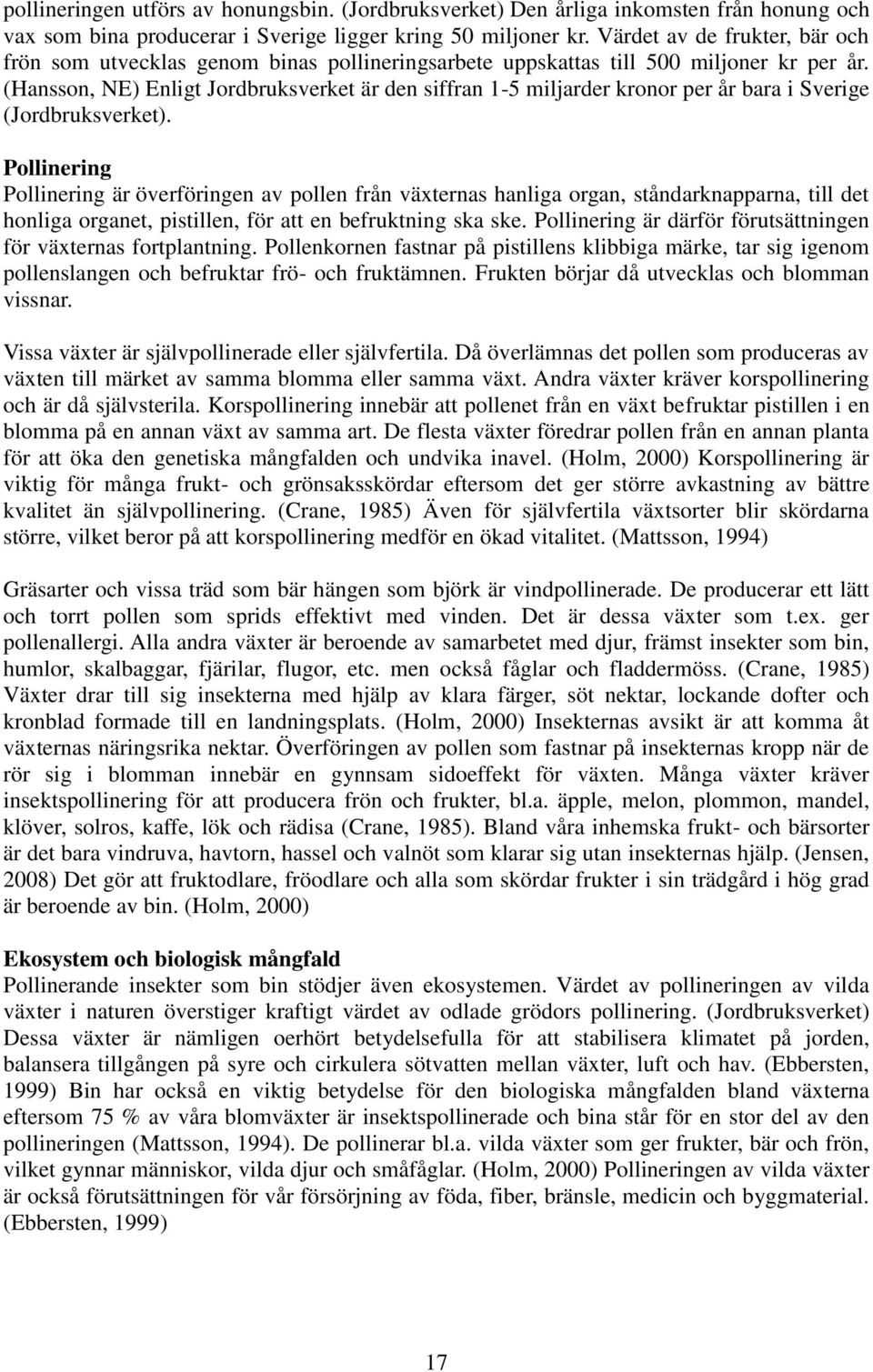 (Hansson, NE) Enligt Jordbruksverket är den siffran 1-5 miljarder kronor per år bara i Sverige (Jordbruksverket).