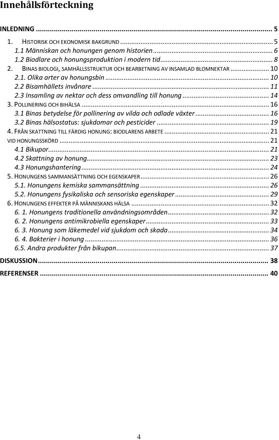 3 Insamling av nektar och dess omvandling till honung... 14 3. POLLINERING OCH BIHÄLSA... 16 3.1 Binas betydelse för pollinering av vilda och odlade växter... 16 3.2 Binas hälsostatus: sjukdomar och pesticider.