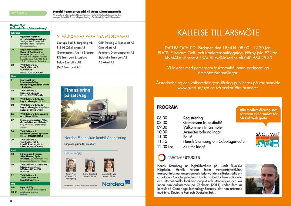 24 Regionalt rådsforum Bygg- & Anläggning transporter. Har du synpunkter eller idéer till forumet, kontakta Liane Ask, 040 664 25 36 alt liane.ask@akeri.