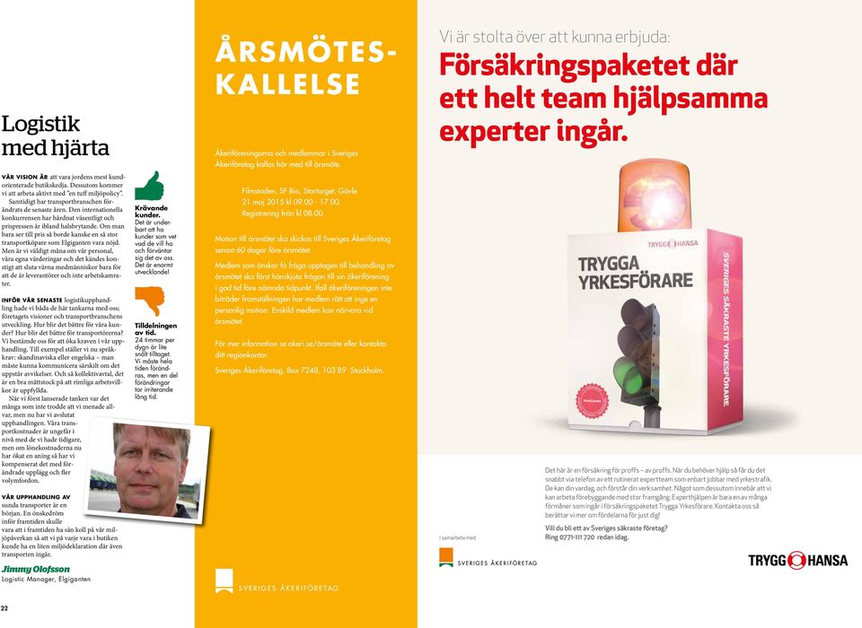 Dessutom kommer vi att arbeta aktivt med en tuff miljöpolicy. Samtidigt har transportbranschen förändrats de senaste åren.