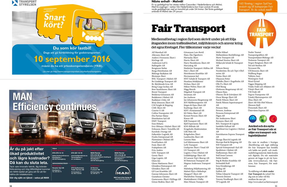 Fair Transport 165 företag i region Syd har anslutit sig till kampanjen Fair Transport. Är du också med? MAN Efficiency continues. Är du på jakt efter ökad produktivitet lägre kostnader?