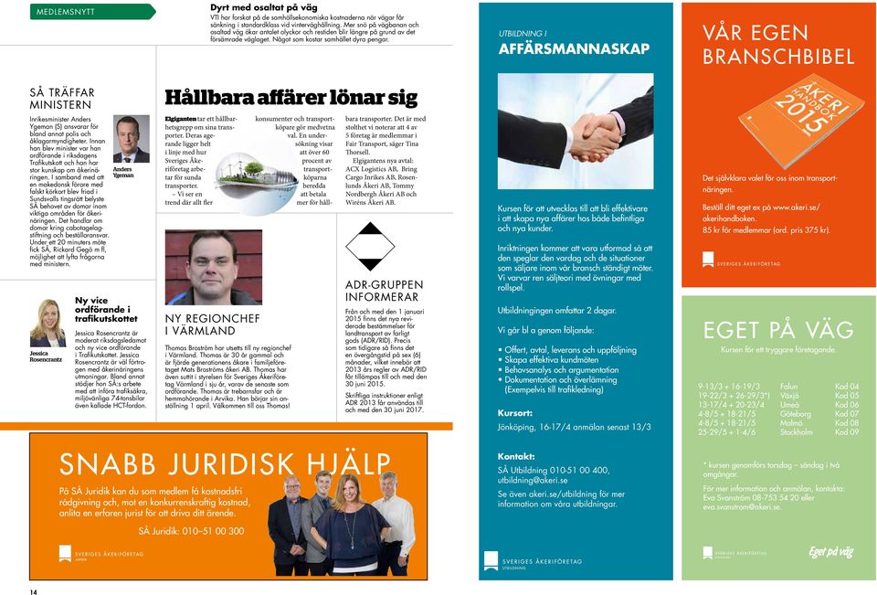 UTBILDNING I AFFÄRSMANNASKAP VÅR EGEN BRANSCHBIBEL SÅ TRÄFFAR MINISTERN Hållbara affärer lönar sig Inrikesminister Anders Ygeman (S) ansvarar för bland annat polis åklagarmyndigheter.