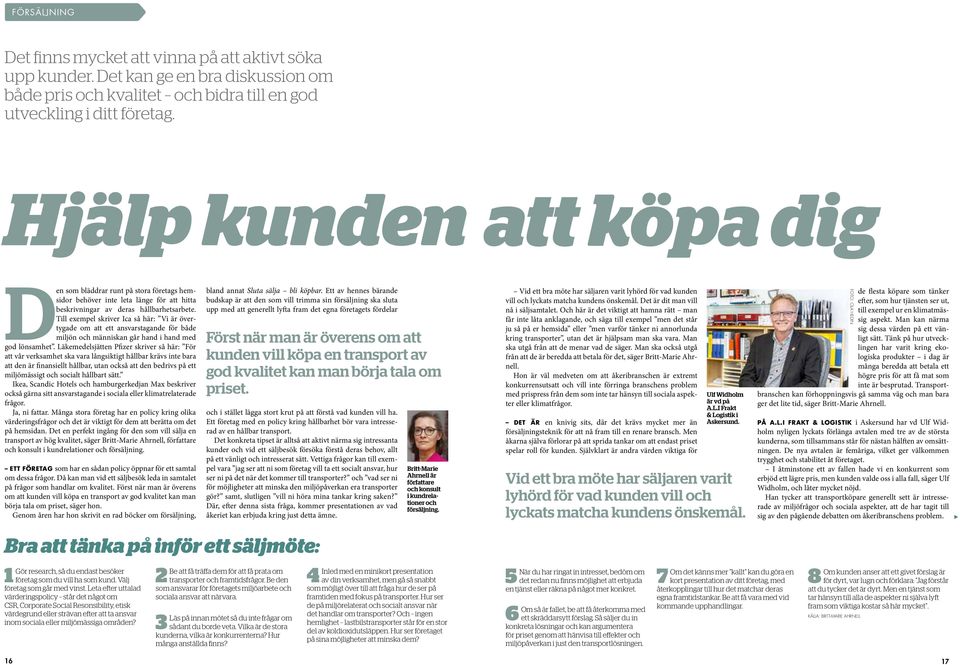 Till exempel skriver Ica så här: Vi är övertygade om att ett ansvarstagande för både miljön människan går hand i hand med god lönsamhet.