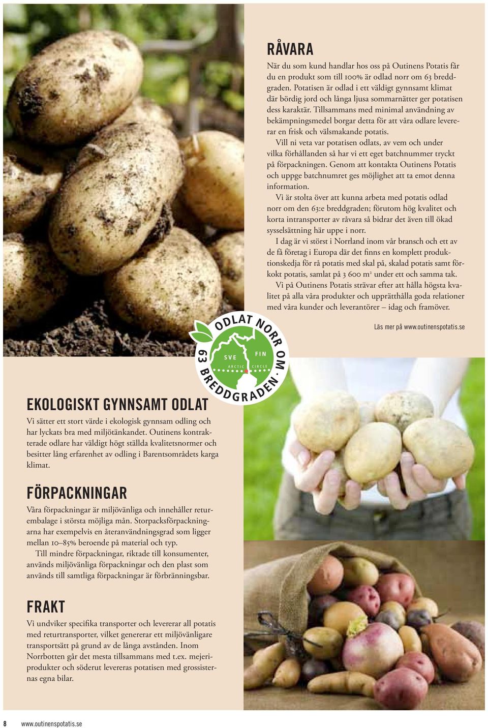 Tillsammans med minimal användning av bekämpningsmedel borgar detta för att våra odlare levererar en frisk och välsmakande potatis.