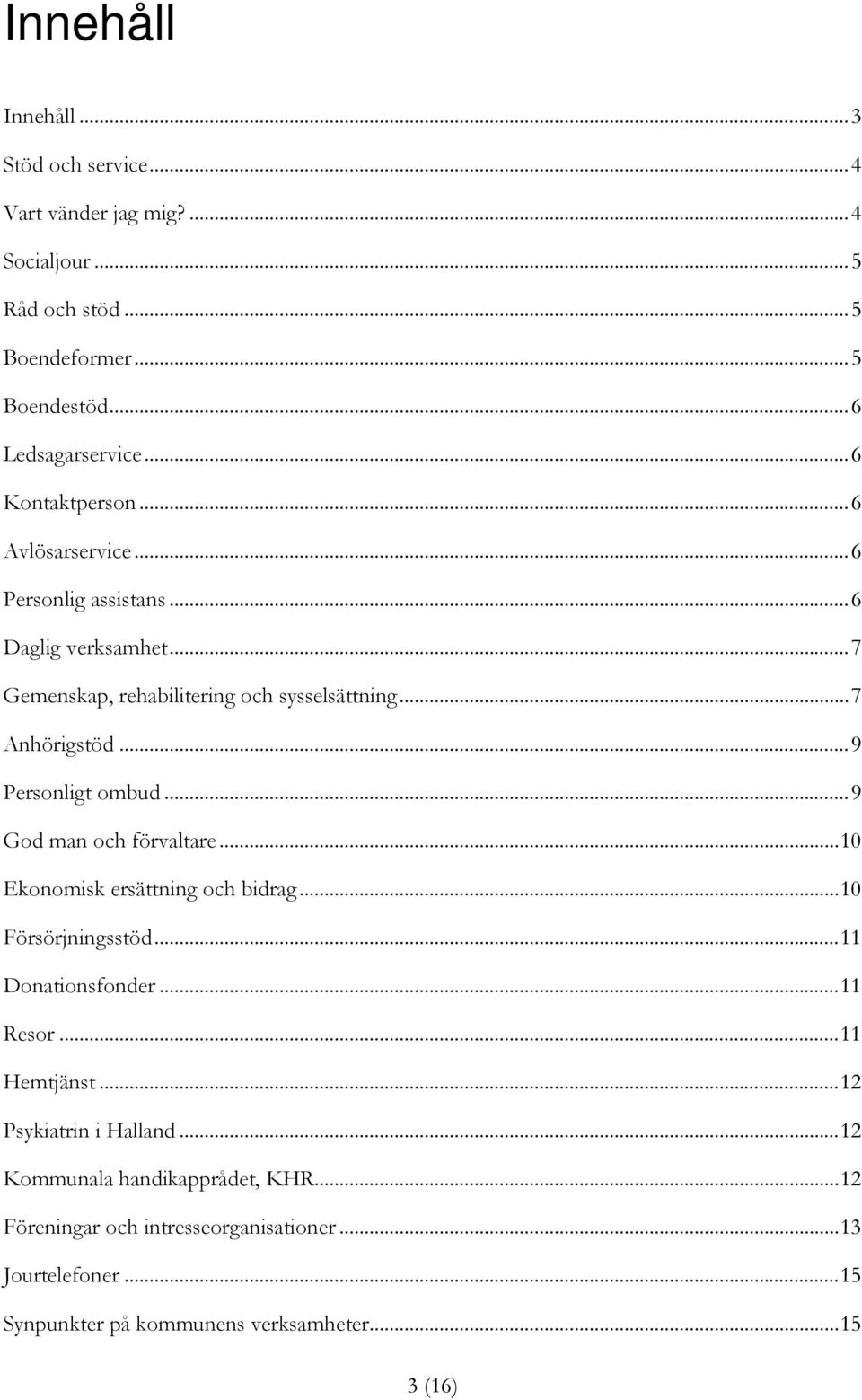 .. 9 Personligt ombud... 9 God man och förvaltare... 10 Ekonomisk ersättning och bidrag... 10 Försörjningsstöd... 11 Donationsfonder... 11 Resor... 11 Hemtjänst.