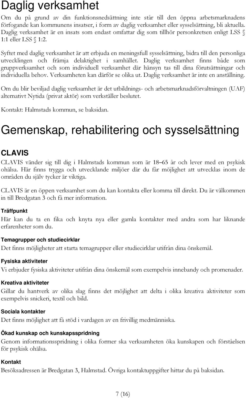 Syftet med daglig verksamhet är att erbjuda en meningsfull sysselsättning, bidra till den personliga utvecklingen och främja delaktighet i samhället.