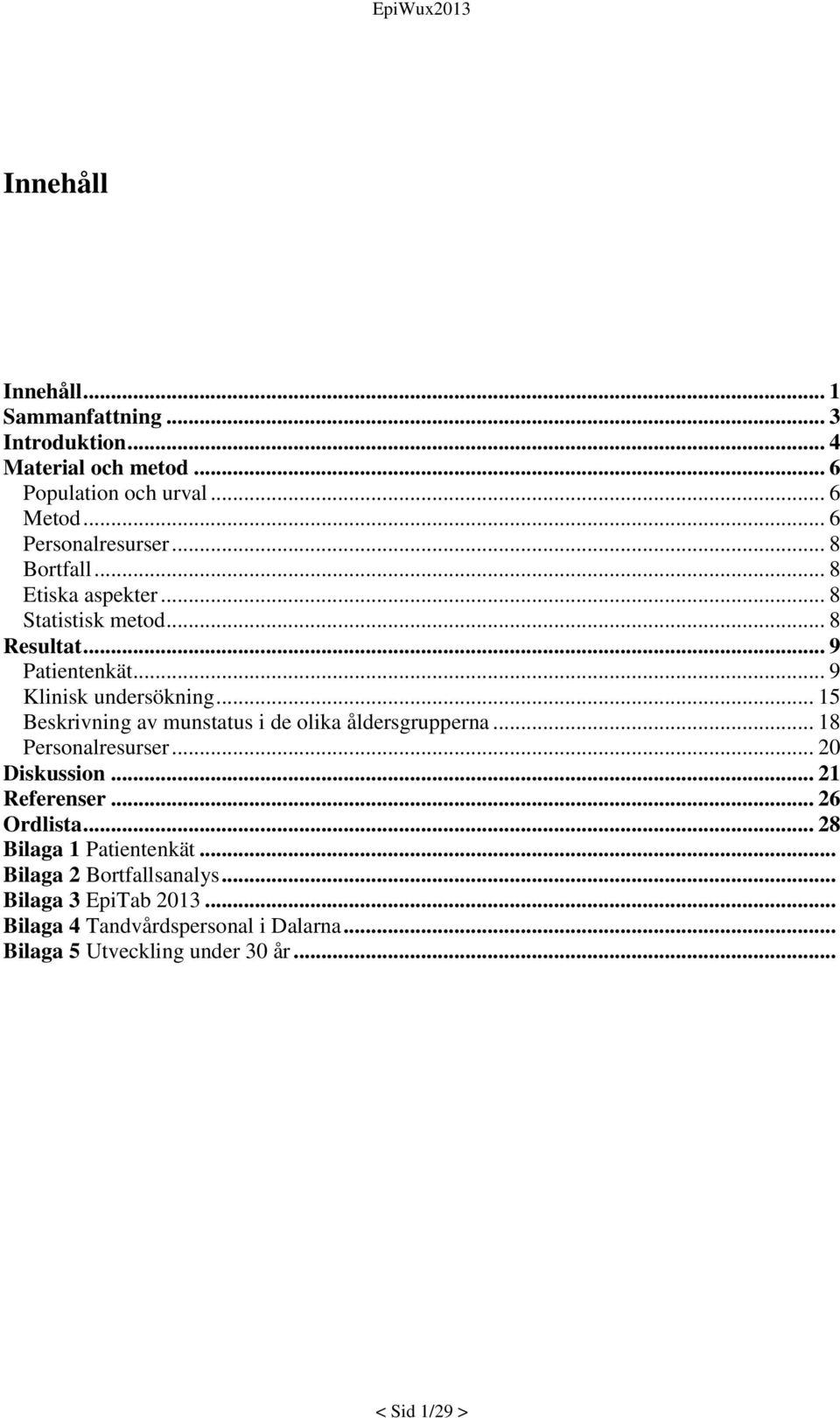 .. 15 Beskrivning av munstatus i de olika åldersgrupperna... 18 Personalresurser... 20 Diskussion... 21 Referenser... 26 Ordlista.