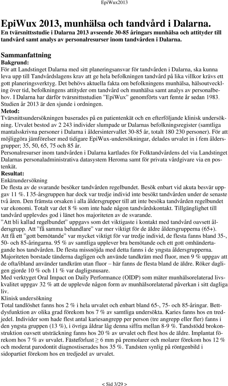 Sammanfattning Bakgrund: För att Landstinget Dalarna med sitt planeringsansvar för tandvården i Dalarna, ska kunna leva upp till Tandvårdslagens krav att ge hela befolkningen tandvård på lika villkor