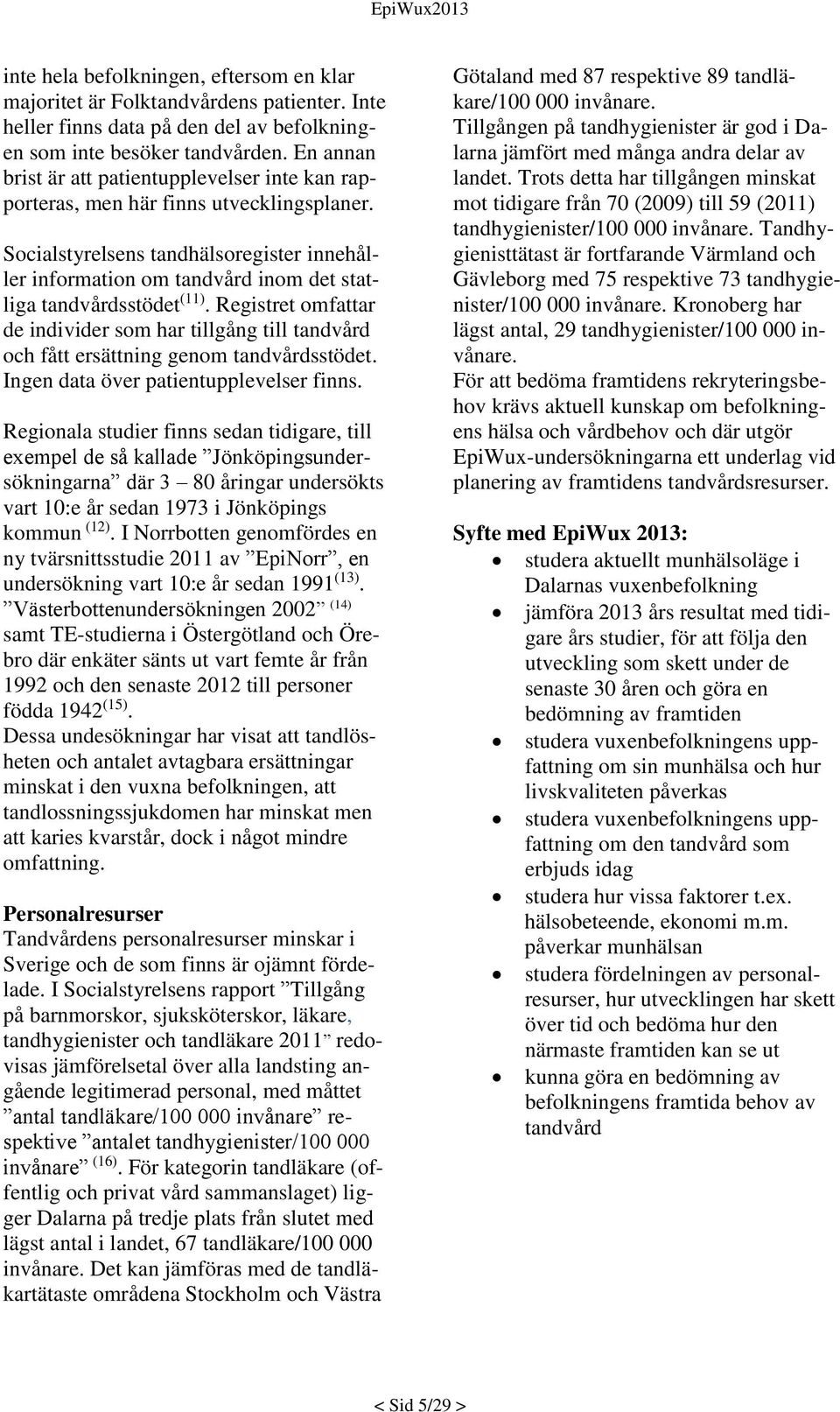 Socialstyrelsens tandhälsoregister innehåller information om tandvård inom det statliga tandvårdsstödet (11).