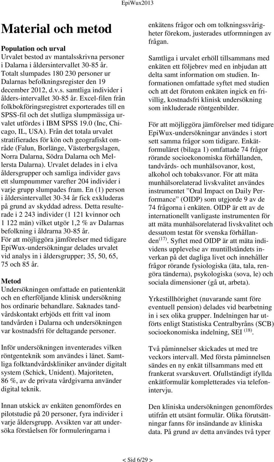 Excel-filen från folkbokföringsregistret exporterades till en SPSS-fil och det slutliga slumpmässiga urvalet utfördes i IBM SPSS 19.0 (Inc, Chicago, IL, USA).