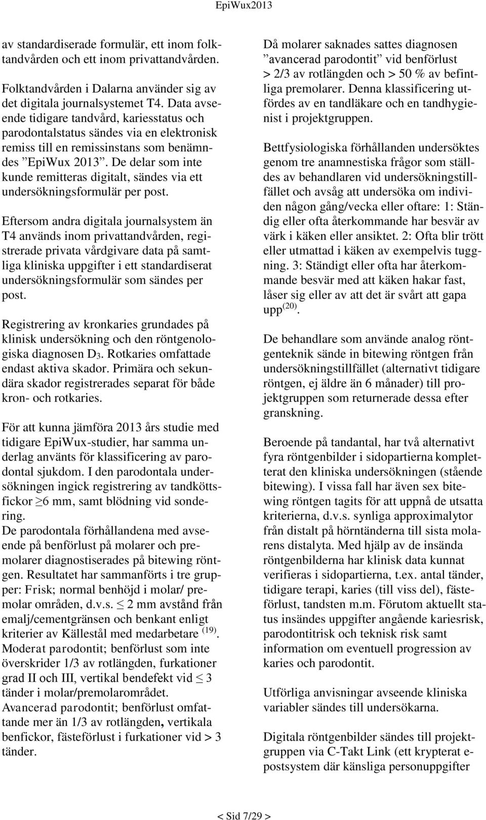 De delar som inte kunde remitteras digitalt, sändes via ett undersökningsformulär per post.