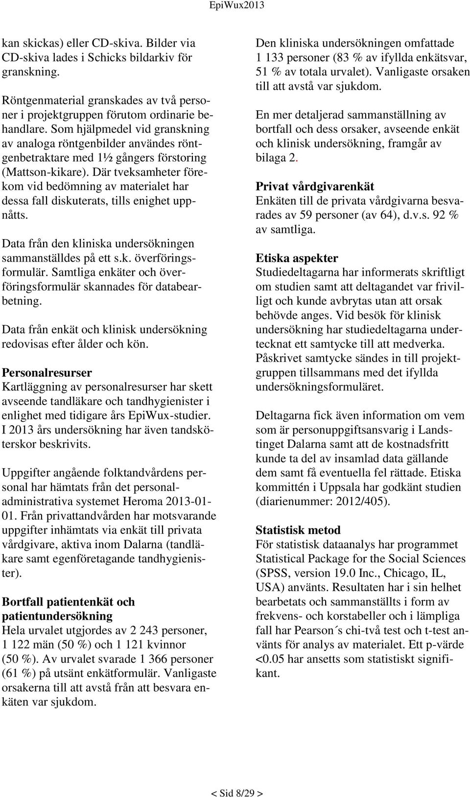 Där tveksamheter förekom vid bedömning av materialet har dessa fall diskuterats, tills enighet uppnåtts. Data från den kliniska undersökningen sammanställdes på ett s.k. överföringsformulär.
