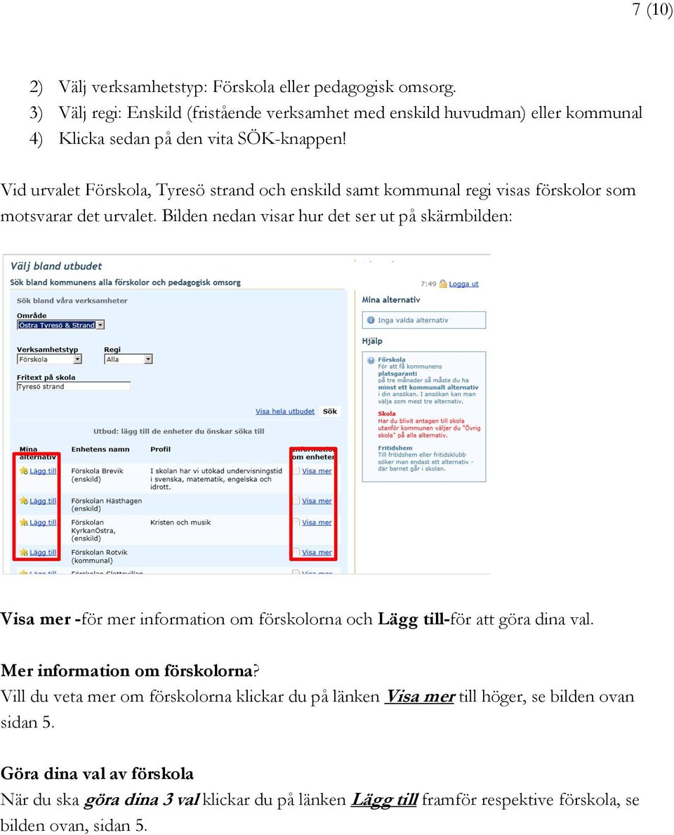 Vid urvalet Förskola, Tyresö strand och enskild samt kommunal regi visas förskolor som motsvarar det urvalet.