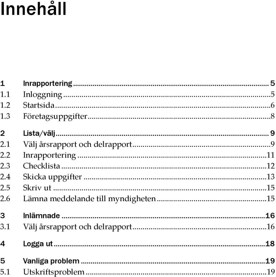 .. 12 2.4 Skicka uppgifter... 13 2.5 Skriv ut... 15 2.6 Lämna meddelande till myndigheten.