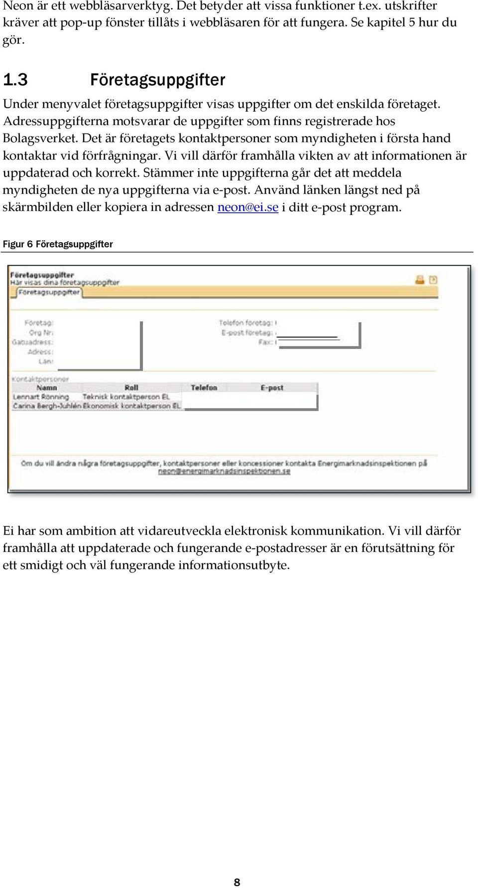 Det är företagets kontaktpersoner som myndigheten i första hand kontaktar vid förfrågningar. Vi vill därför framhålla vikten av att informationen är uppdaterad och korrekt.