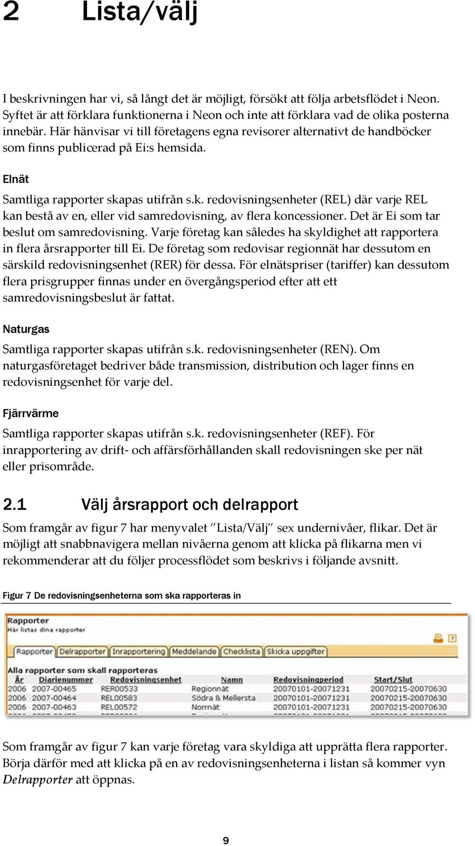 Det är Ei som tar beslut om samredovisning. Varje företag kan således ha skyldighet att rapportera in flera årsrapporter till Ei.