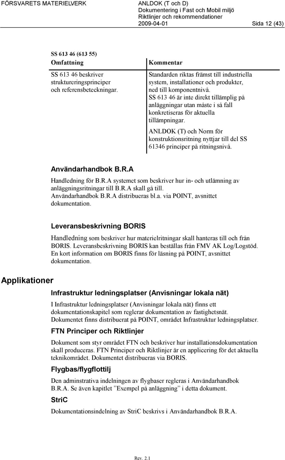 SS 613 46 är inte direkt tillämplig på anläggningar utan måste i så fall konkretiseras för aktuella tillämpningar.