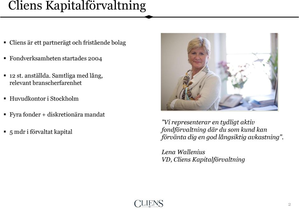 Samtliga med lång, relevant branscherfarenhet Huvudkontor i Stockholm Fyra fonder + diskretionära