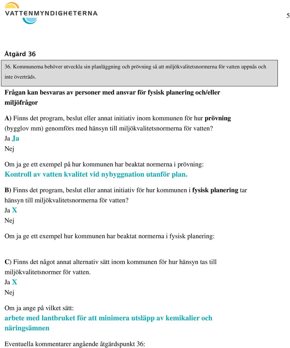 hänsyn till miljökvalitetsnormerna för vatten? Om ja ge ett exempel på hur kommunen har beaktat normerna i prövning: Kontroll av vatten kvalitet vid nybyggnation utanför plan.