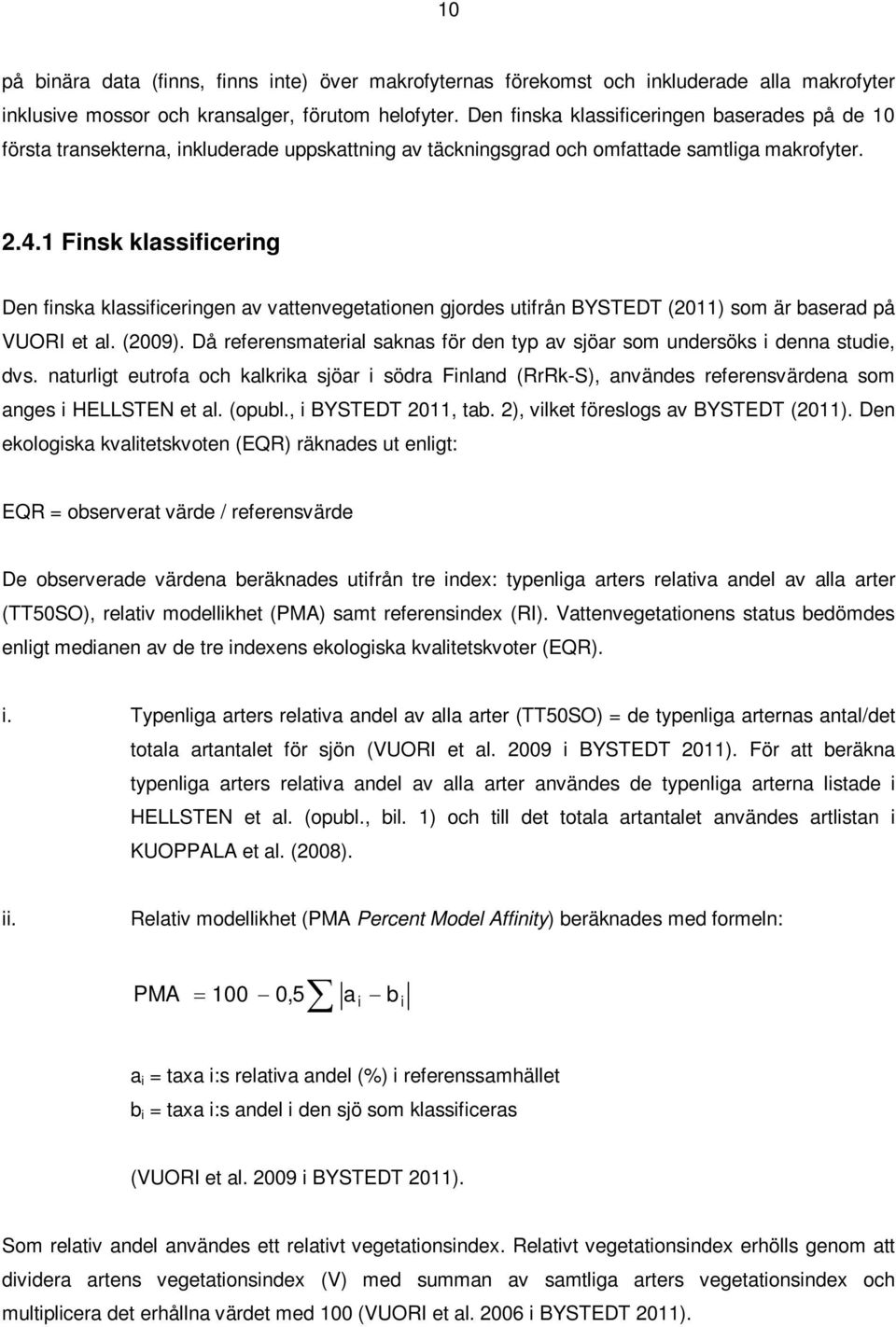 1 Finsk klassificering Den finska klassificeringen av vattenvegetationen gjordes utifrån BYSTEDT (2011) som är baserad på VUORI et al. (2009).