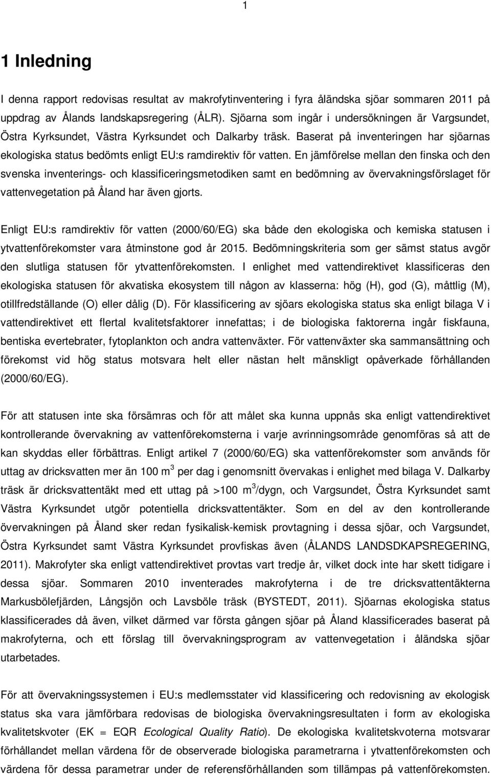 Baserat på inventeringen har sjöarnas ekologiska status bedömts enligt EU:s ramdirektiv för vatten.