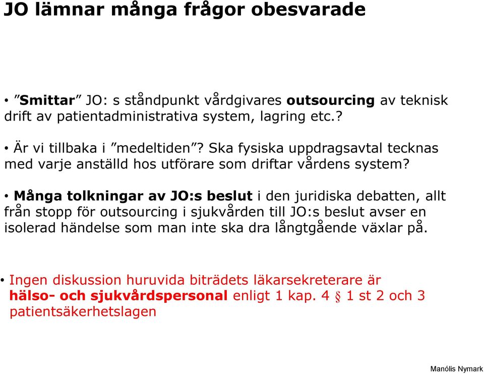Många tolkningar av JO:s beslut i den juridiska debatten, allt från stopp för outsourcing i sjukvården till JO:s beslut avser en isolerad händelse