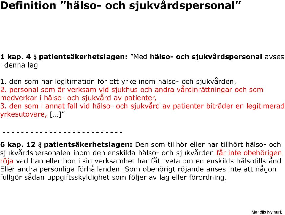 den som i annat fall vid hälso- och sjukvård av patienter biträder en legitimerad yrkesutövare, [ ] - - - - - - - - - - - - - - - - - - - - - - - - - - 6 kap.