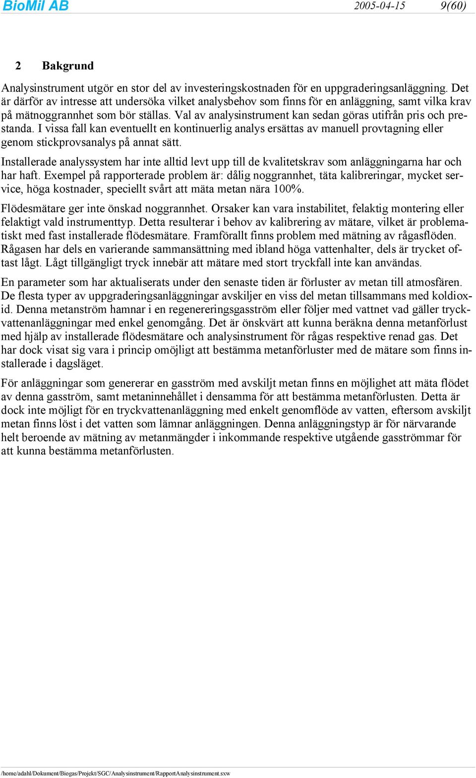Val av analysinstrument kan sedan göras utifrån pris och prestanda. I vissa fall kan eventuellt en kontinuerlig analys ersättas av manuell provtagning eller genom stickprovsanalys på annat sätt.