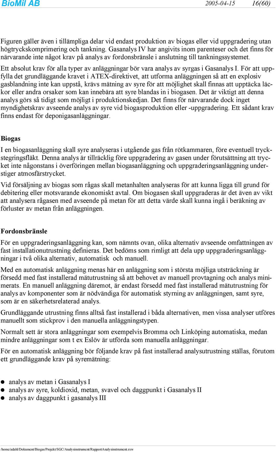 Ett absolut krav för alla typer av anläggningar bör vara analys av syrgas i Gasanalys I.