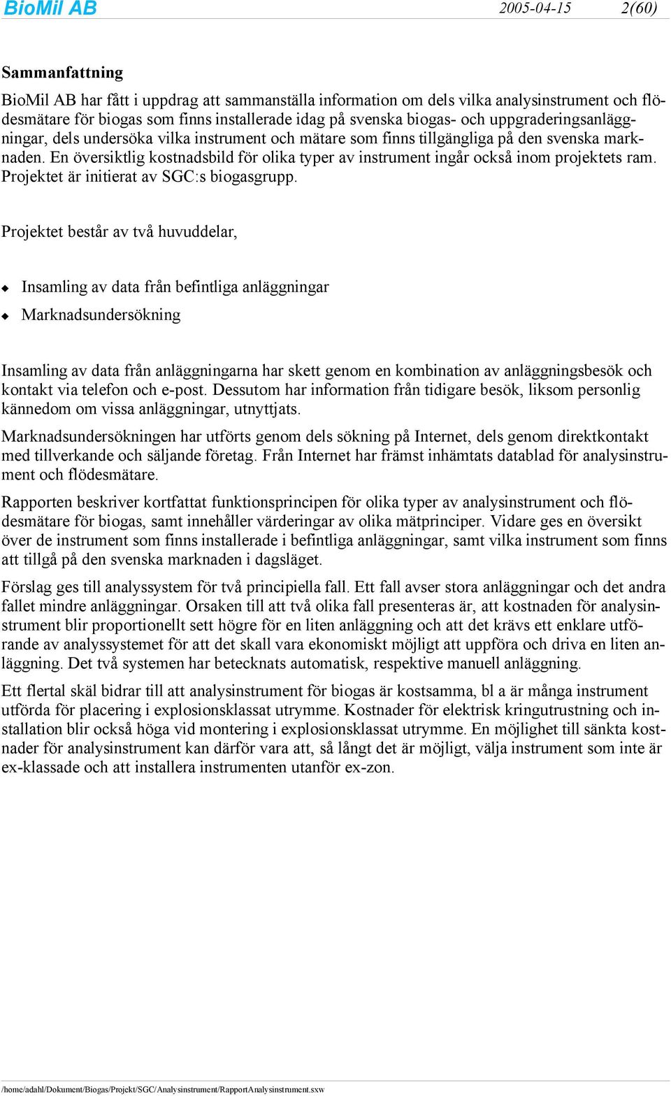 En översiktlig kostnadsbild för olika typer av instrument ingår också inom projektets ram. Projektet är initierat av SGC:s biogasgrupp.