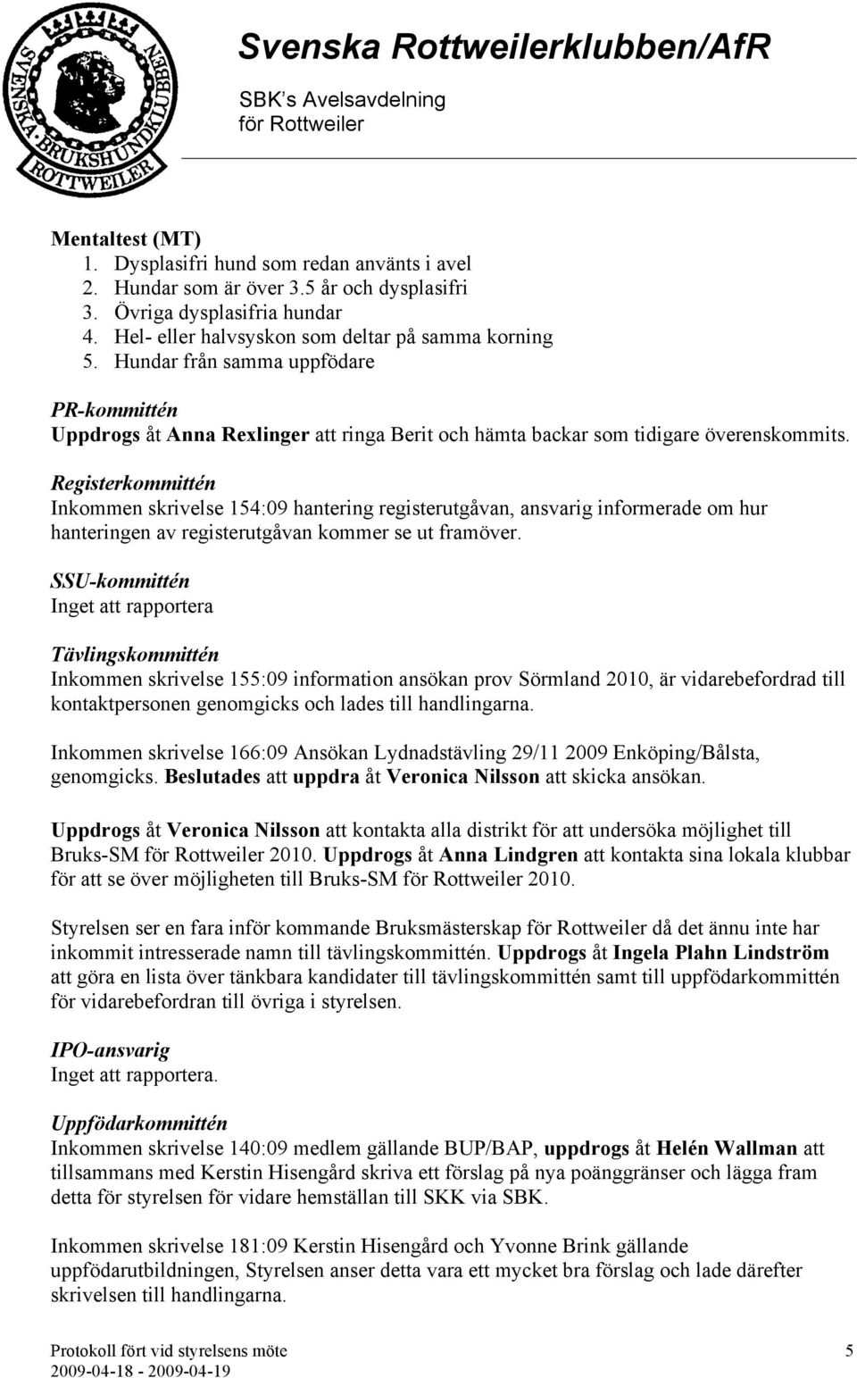 Registerkommittén Inkommen skrivelse 154:09 hantering registerutgåvan, ansvarig informerade om hur hanteringen av registerutgåvan kommer se ut framöver.