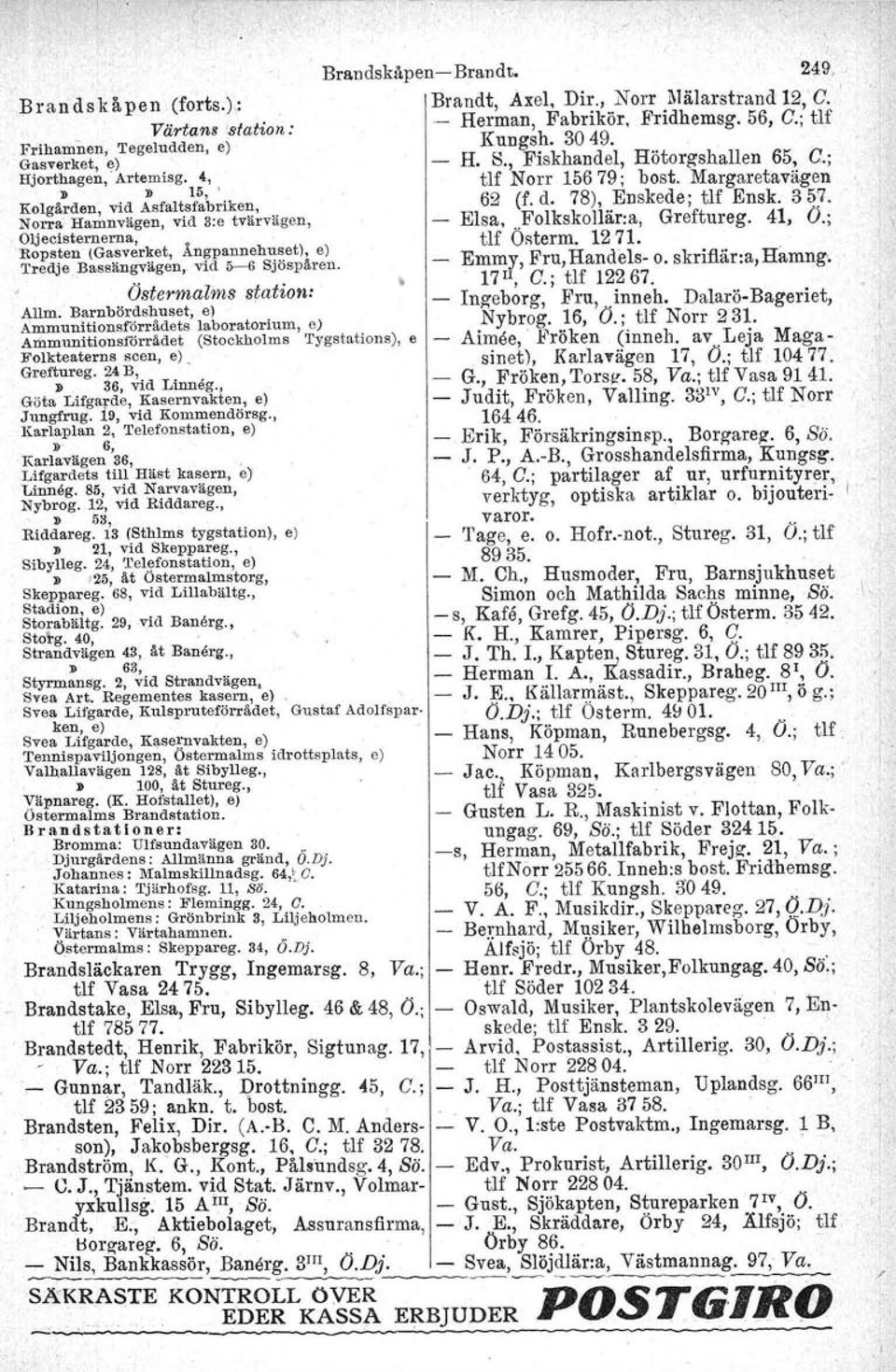 Norra Hamnvägen, vid s:o tvärvägen, Elsa,..Folkskollär.a, Greftureg. 41, O.; Oljecisternerna, tlf Osterm. 1271. Ropaten (Gasverket, Ångpannehusetl, e) H d' l. H' Tredje Bassängvägen,vid 56 Sjöspären.