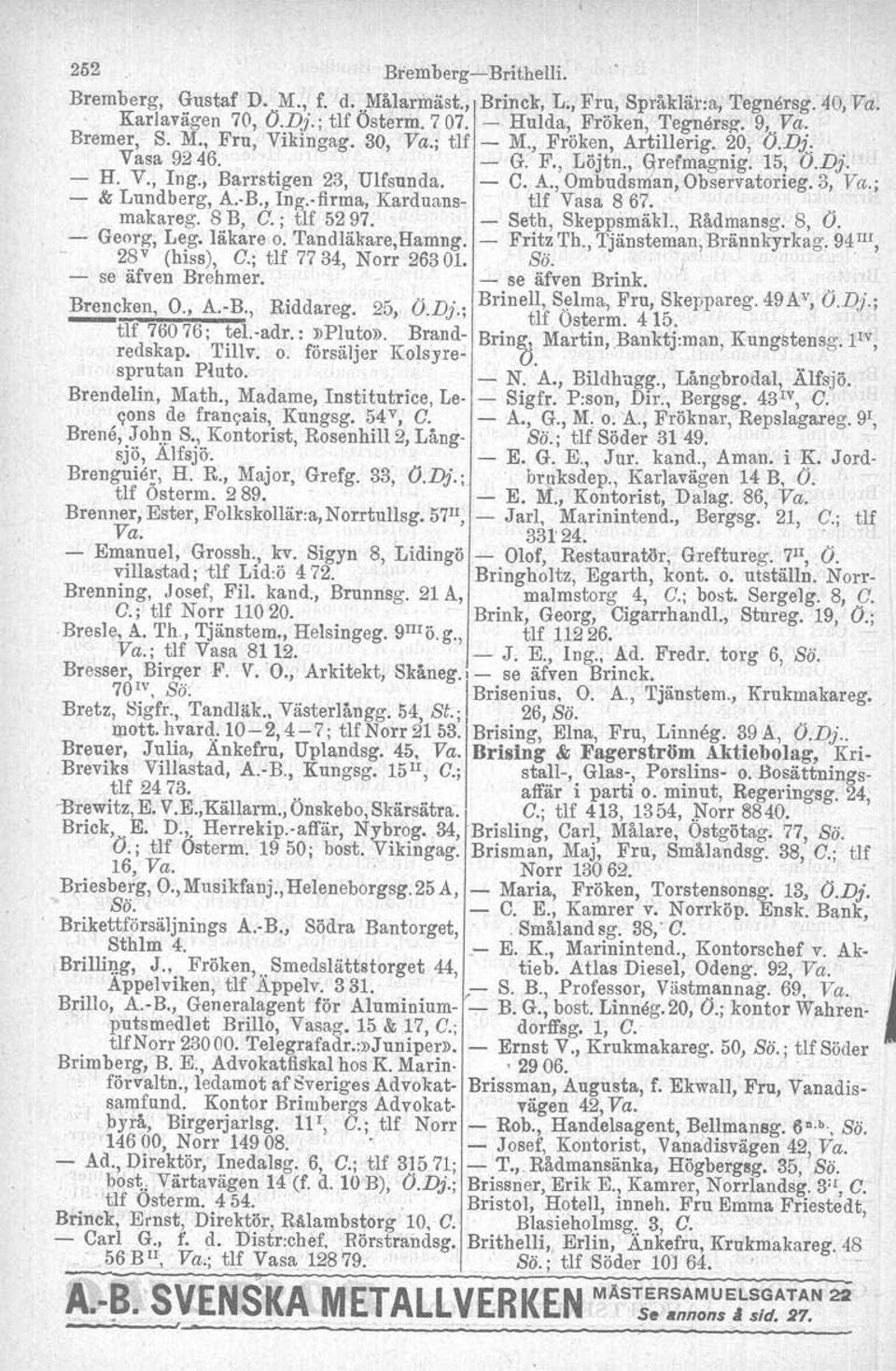 ; &; Lundberg, A. B., Ing.firma, Karduans tlf Vasa 867.. makareg.s B, C.; tlf 5297. Seth, Skeppsmäkl., Rådmansg. S, O.. Georg, Leg. läkare o. Tandläkare,Hamng. 2S v (hiss), C.; tif 7734, Norr 26301.