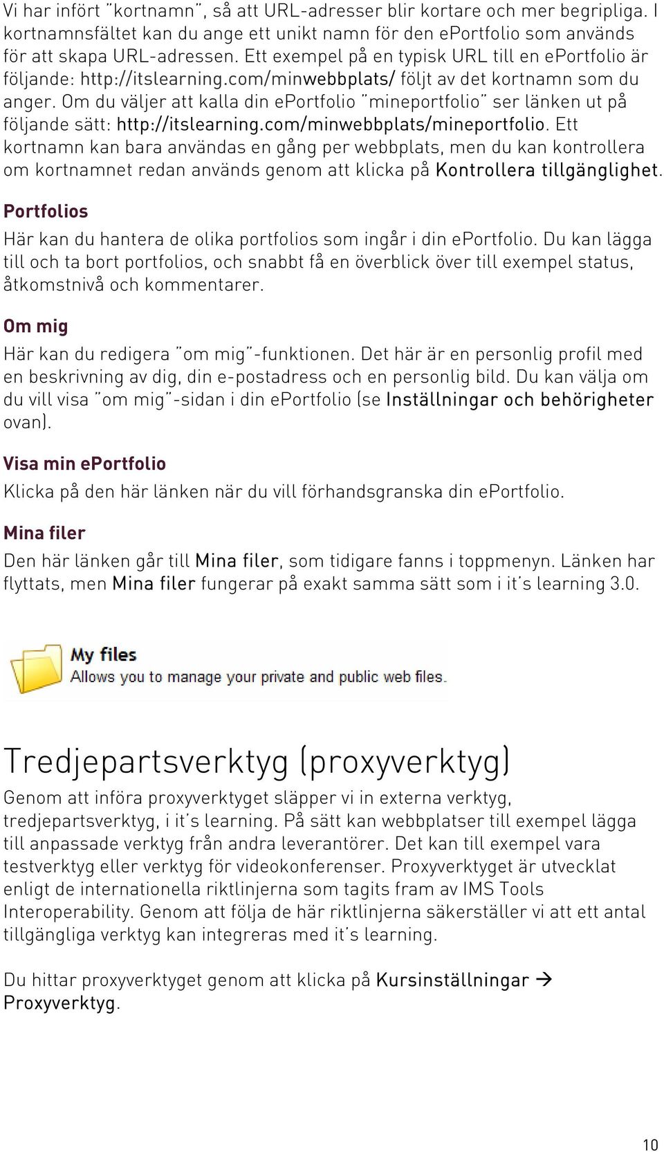 Om du väljer att kalla din eportfolio mineportfolio ser länken ut på följande sätt: http://itslearning.com/minwebbplats/mineportfolio.