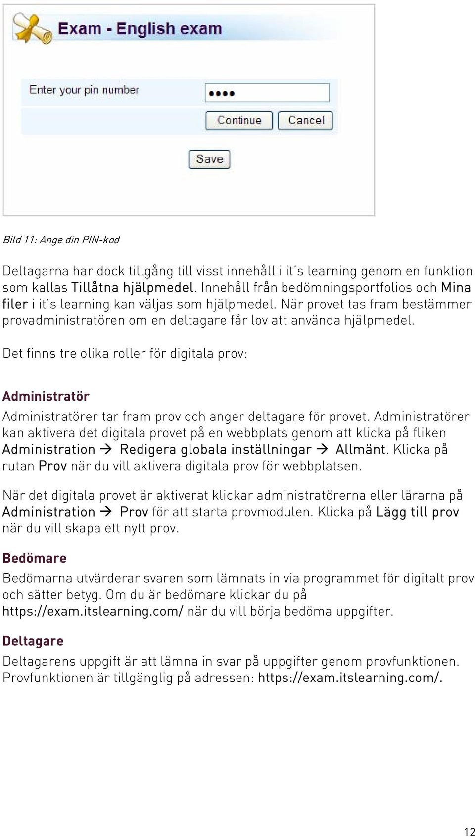 Det finns tre olika roller för digitala prov: Administratör Administratörer tar fram prov och anger deltagare för provet.