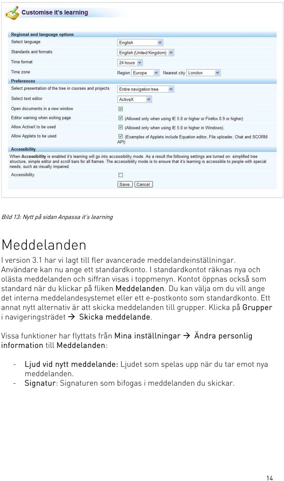 Du kan välja om du vill ange det interna meddelandesystemet eller ett e-postkonto som standardkonto. Ett annat nytt alternativ är att skicka meddelanden till grupper.