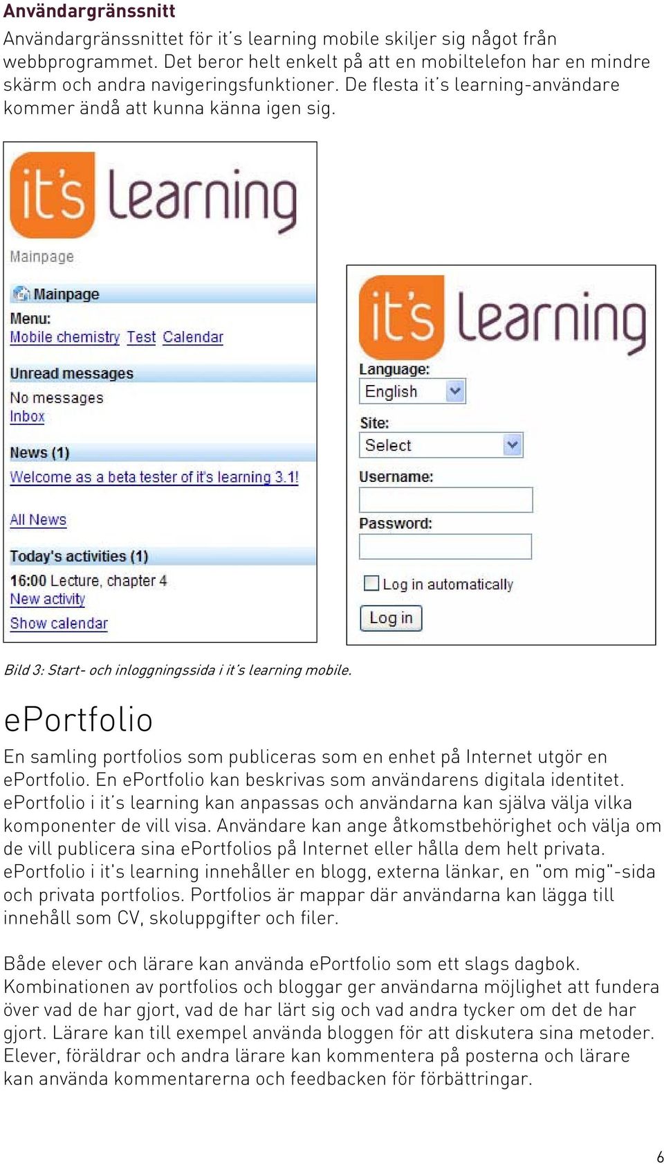 Bild 3: Start- och inloggningssida i it s learning mobile. eportfolio En samling portfolios som publiceras som en enhet på Internet utgör en eportfolio.