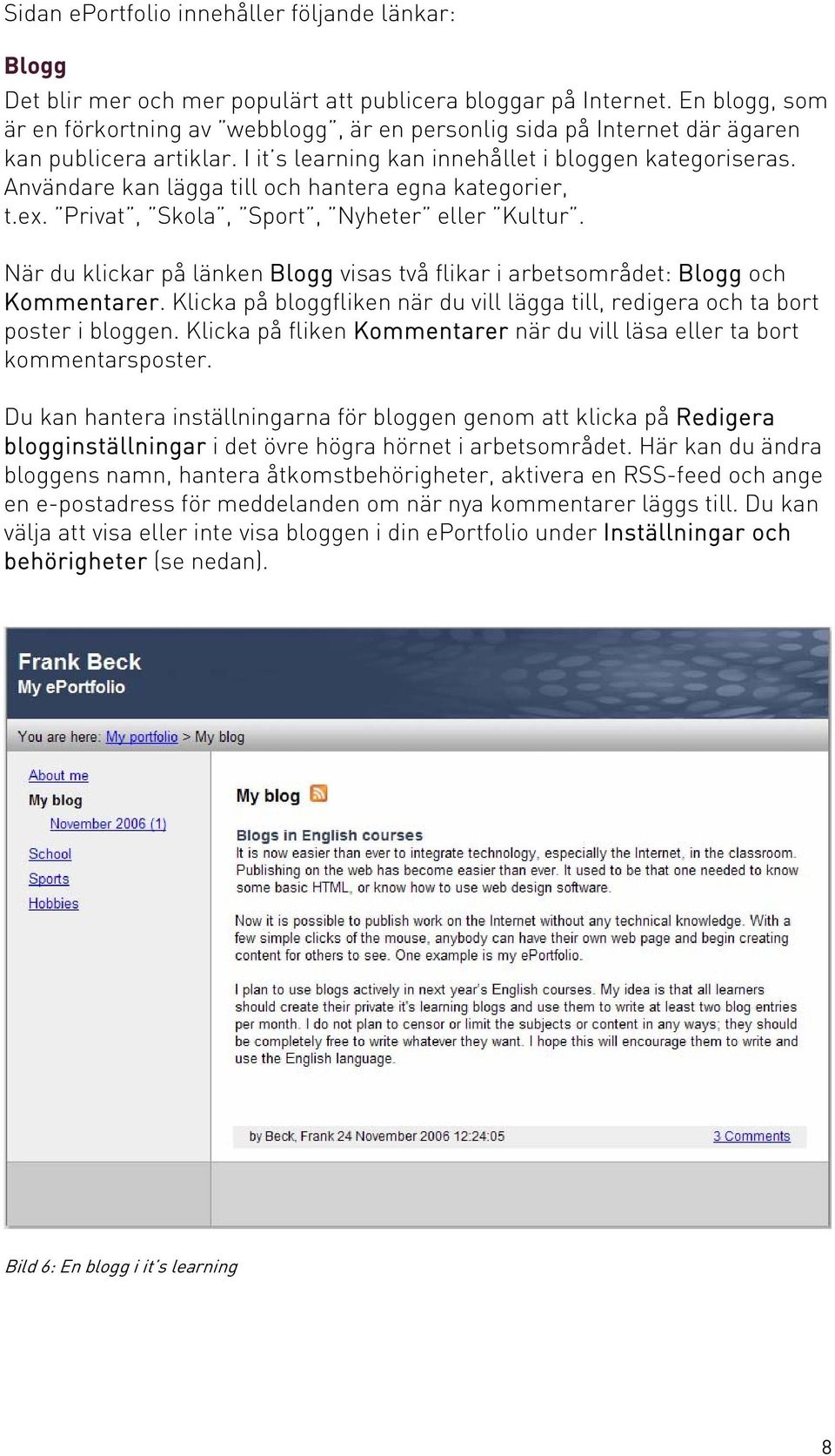 Användare kan lägga till och hantera egna kategorier, t.ex. Privat, Skola, Sport, Nyheter eller Kultur. När du klickar på länken Blogg visas två flikar i arbetsområdet: Blogg och Kommentarer.